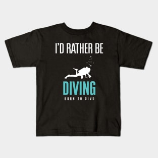 I'd Rather Be Scuba Diving  - Born to Dive Kids T-Shirt